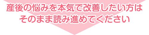 産後の悩みを改善したい方はこのまま読み進めてください